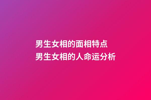 男生女相的面相特点 男生女相的人命运分析